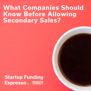 Startup Funding Espresso – What Companies Should Know Before Allowing Secondary Sales?