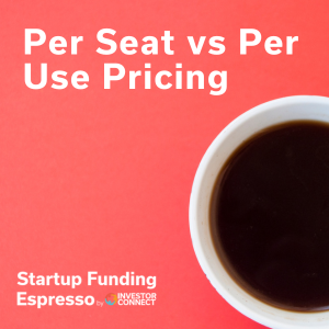 Startup Funding Espresso — Per Seat vs per Use Pricing