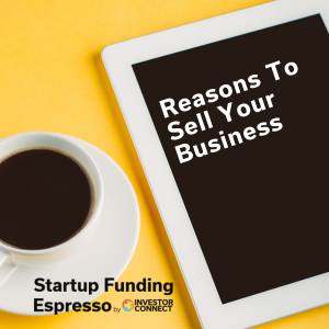 Startup Funding Espresso – Reasons To Sell Your Business