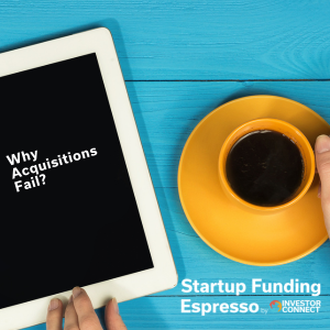 Startup Funding Espresso — Why Acquisitions Fail?