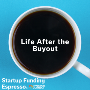 Startup Funding Espresso – Life After the Buyout
