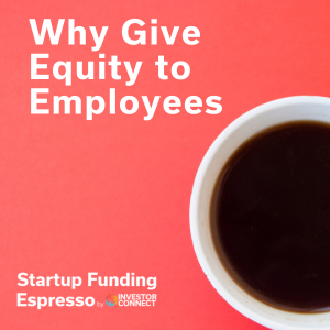 Startup Funding Espresso – Why Give Equity to Employees