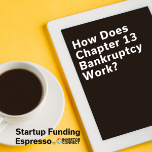 Startup Funding Espresso – How Does Chapter 13 Bankruptcy Work?