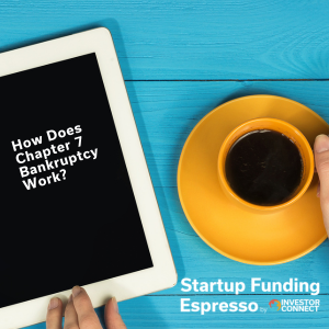 Startup Funding Espresso – How Does Chapter 7 Bankruptcy Work?