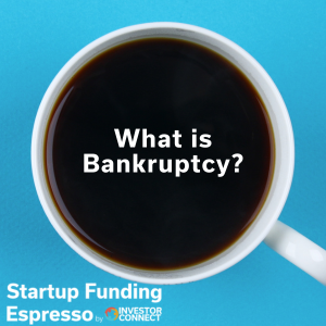 Startup Funding Espresso — What is Bankruptcy?