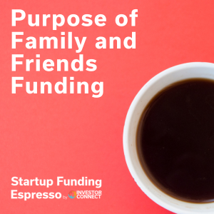 Startup Funding Espresso – Purpose of Family and Friends Funding