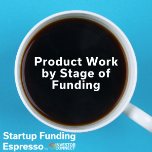Startup Funding Espresso – Product Work by Stage of Funding