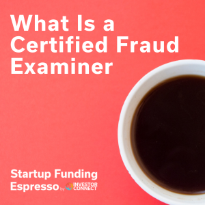 Startup Funding Espresso – What Is a Certified Fraud Examiner