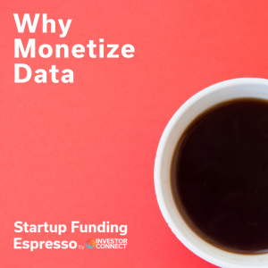 Startup Funding Espresso – Why Monetize Data