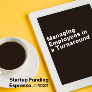 Startup Funding Espresso – Managing Employees in a Turnaround