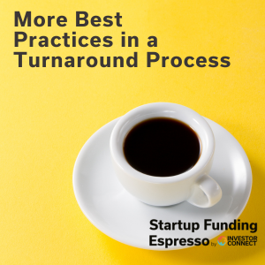 Startup Funding Espresso – More Best Practices in a Turnaround Process