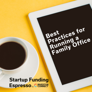Startup Funding Espresso – Best Practices for Running a Family Office