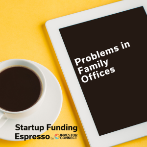 Startup Funding Espresso – Problems in Family Offices
