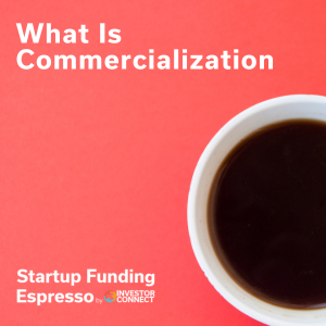 Startup Funding Espresso – What Is Commercialization
