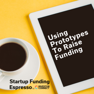 Startup Funding Espresso – Using Prototypes To Raise Funding