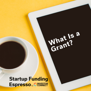 Startup Funding Espresso – What Is a Grant?