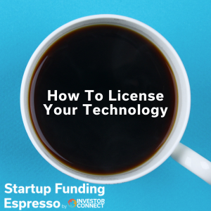 Startup Funding Espresso – How To License Your Technology