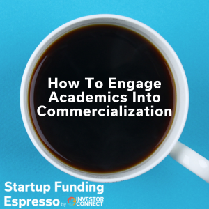 Startup Funding Espresso – How To Engage Academics Into Commercialization