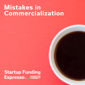 Startup Funding Espresso – Mistakes in Commercialization