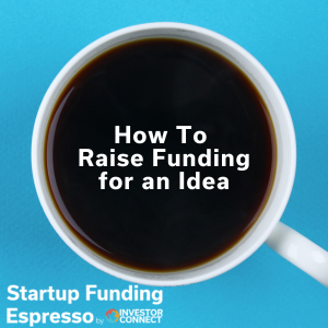Startup Funding Espresso – How To Raise Funding for an Idea