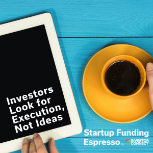 Investors Look for Execution, Not Ideas