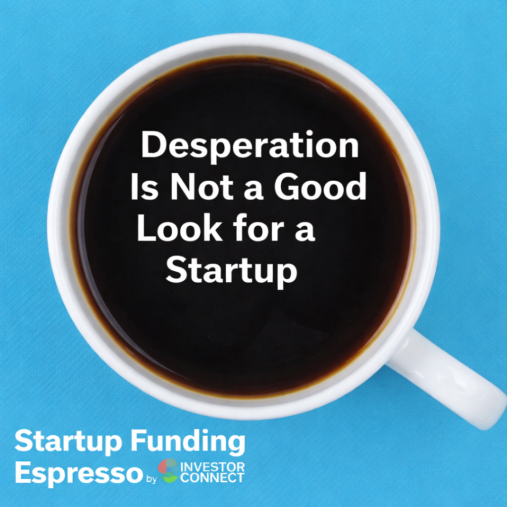 Startup Funding Espresso – Desperation Is Not a Good Look for a Startup